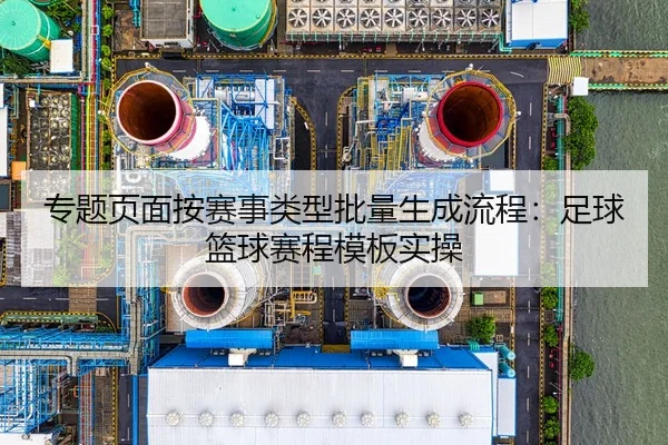 专题页面按赛事类型批量生成流程：足球篮球赛程模板实操（leyu）